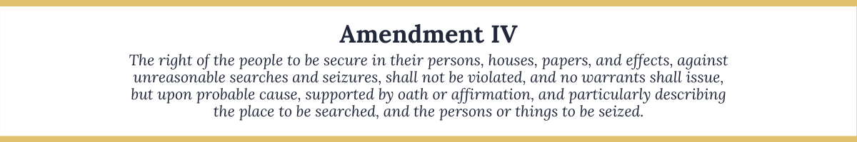 The Fourth Amendment to the United States Constitution.
